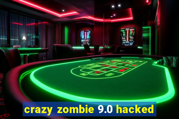 crazy zombie 9.0 hacked